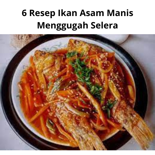 6 Resep Ikan Asam Manis Menggugah Selera